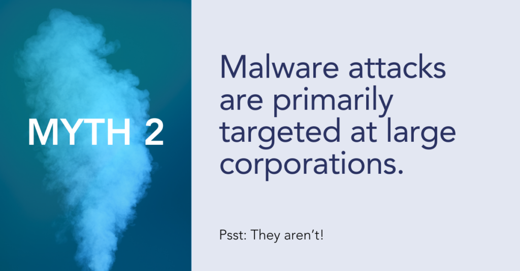 Myth 2: Malware attacks are primarily targeted at large corporations.