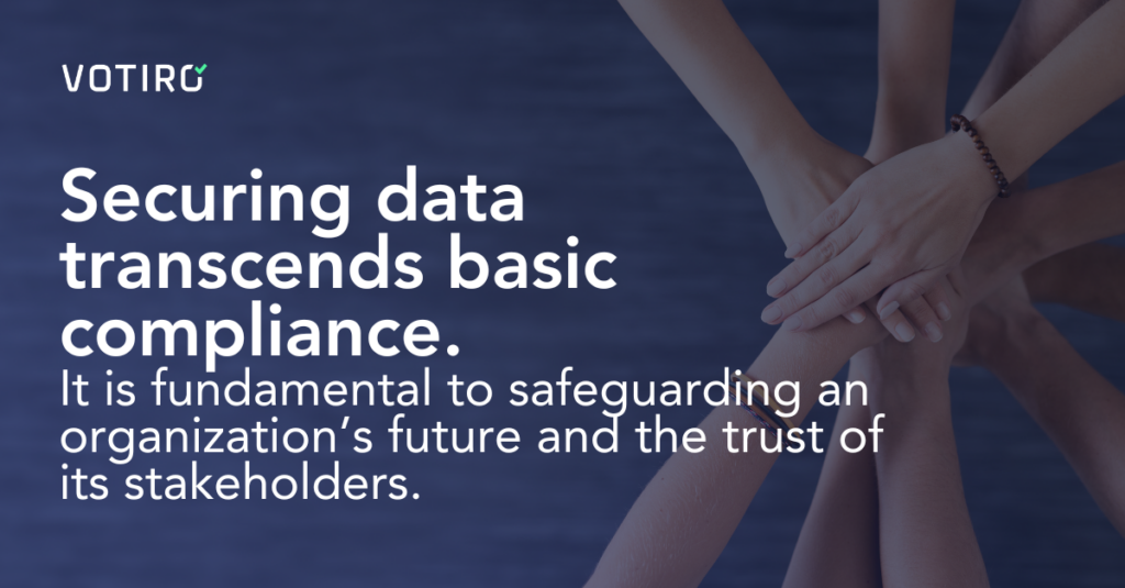 Securing data transcends basic compliance.
It is fundamental to safeguarding an organization’s future and the trust of its stakeholders.