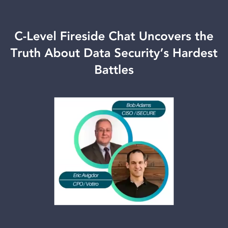 C-Level Fireside Chat Uncovers the Truth About Data Security’s Hardest Battles featuring pictures of the speakers from iSecure and Votiro.