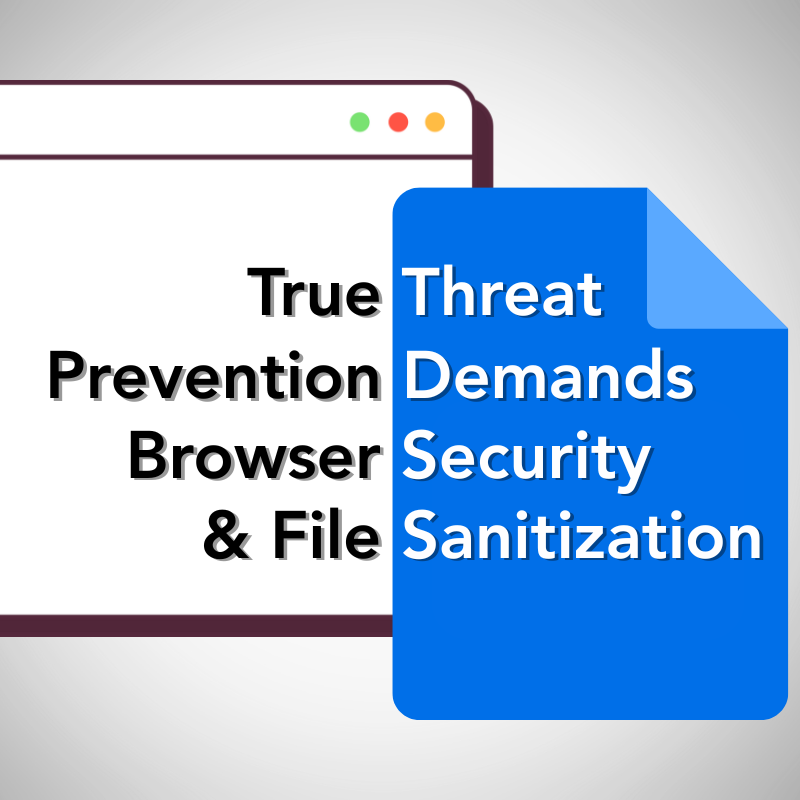 A browser and a file sit next to each other with the words True Threat Prevention Demands Browser Security and File Sanitization over the top.