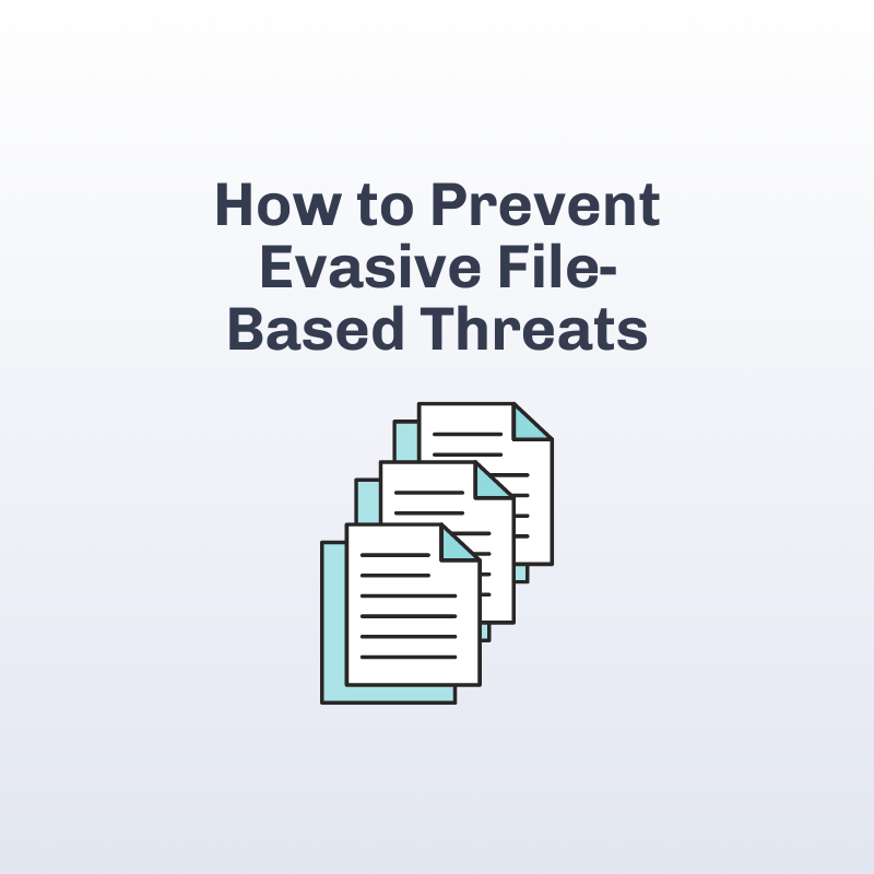 How to prevent evasive file-based threats