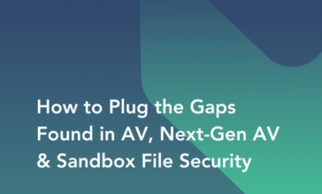 How to Plug the Gaps in Antivirus, NGAV, and Sandbox File Security