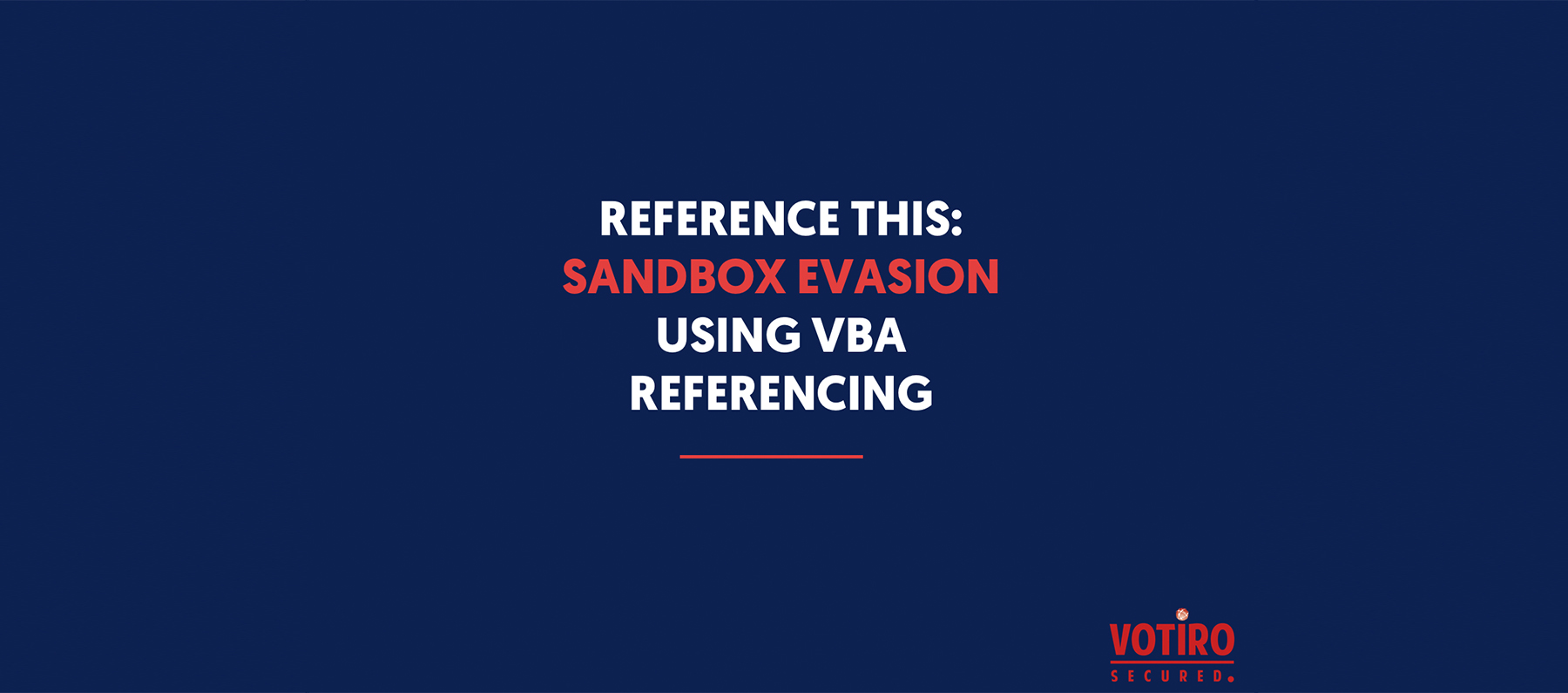 Dark blue background with text in center that reads "Reference This: Sandbox Evasion Using VBA Reference" and a logo of "Votiro Secured." in bottom right
