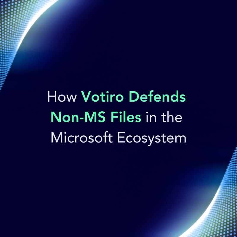 How Votiro defends non-ms files in the Microsoft ecosystem
